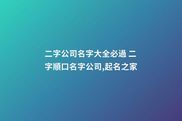 二字公司名字大全必過 二字順口名字公司,起名之家